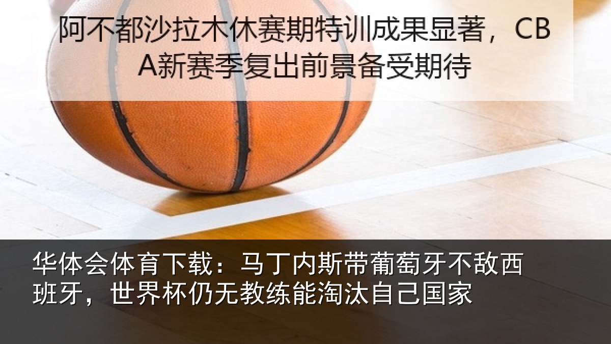 华体会体育下载：马丁内斯带葡萄牙不敌西班牙，世界杯仍无教练能淘汰自己国家