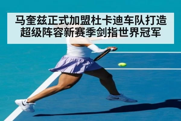 马奎兹正式加盟杜卡迪车队打造超级阵容新赛季剑指世界冠军
