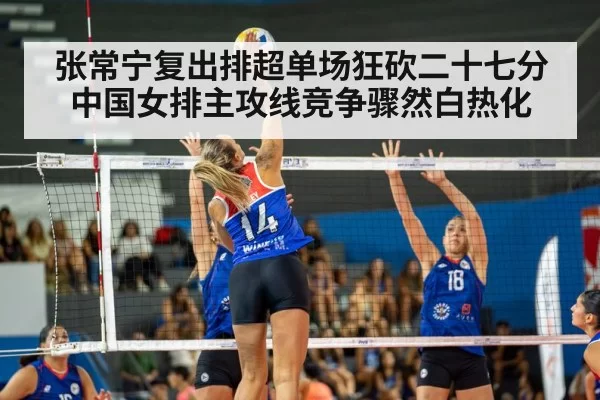 张常宁复出排超单场狂砍二十七分中国女排主攻线竞争骤然白热化