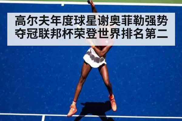高尔夫年度球星谢奥菲勒强势夺冠联邦杯荣登世界排名第二